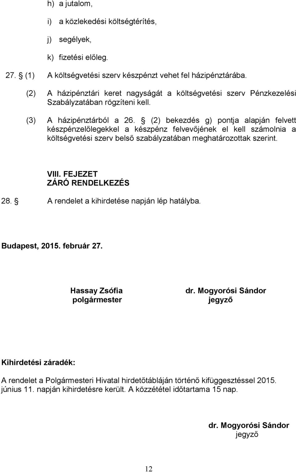 (2) bekezdés g) pontja alapján felvett készpénzelőlegekkel a készpénz felvevőjének el kell számolnia a költségvetési szerv belső szabályzatában meghatározottak szerint. VIII.