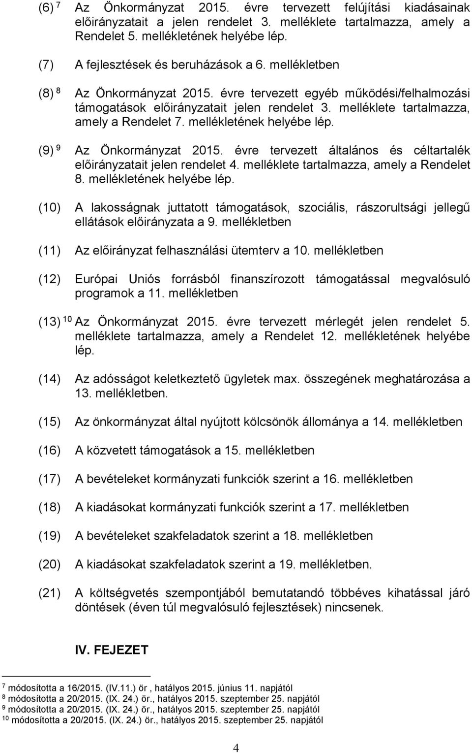 melléklete tartalmazza, amely a Rendelet 7. mellékletének helyébe lép. (9) 9 Az Önkormányzat 215. évre tervezett általános és céltartalék előirányzatait jelen rendelet 4.
