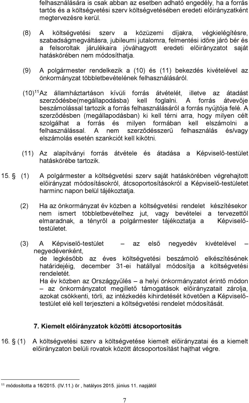 saját hatáskörében nem módosíthatja. (9) A polgármester rendelkezik a (1) és (11) bekezdés kivételével az önkormányzat többletbevételének felhasználásáról.