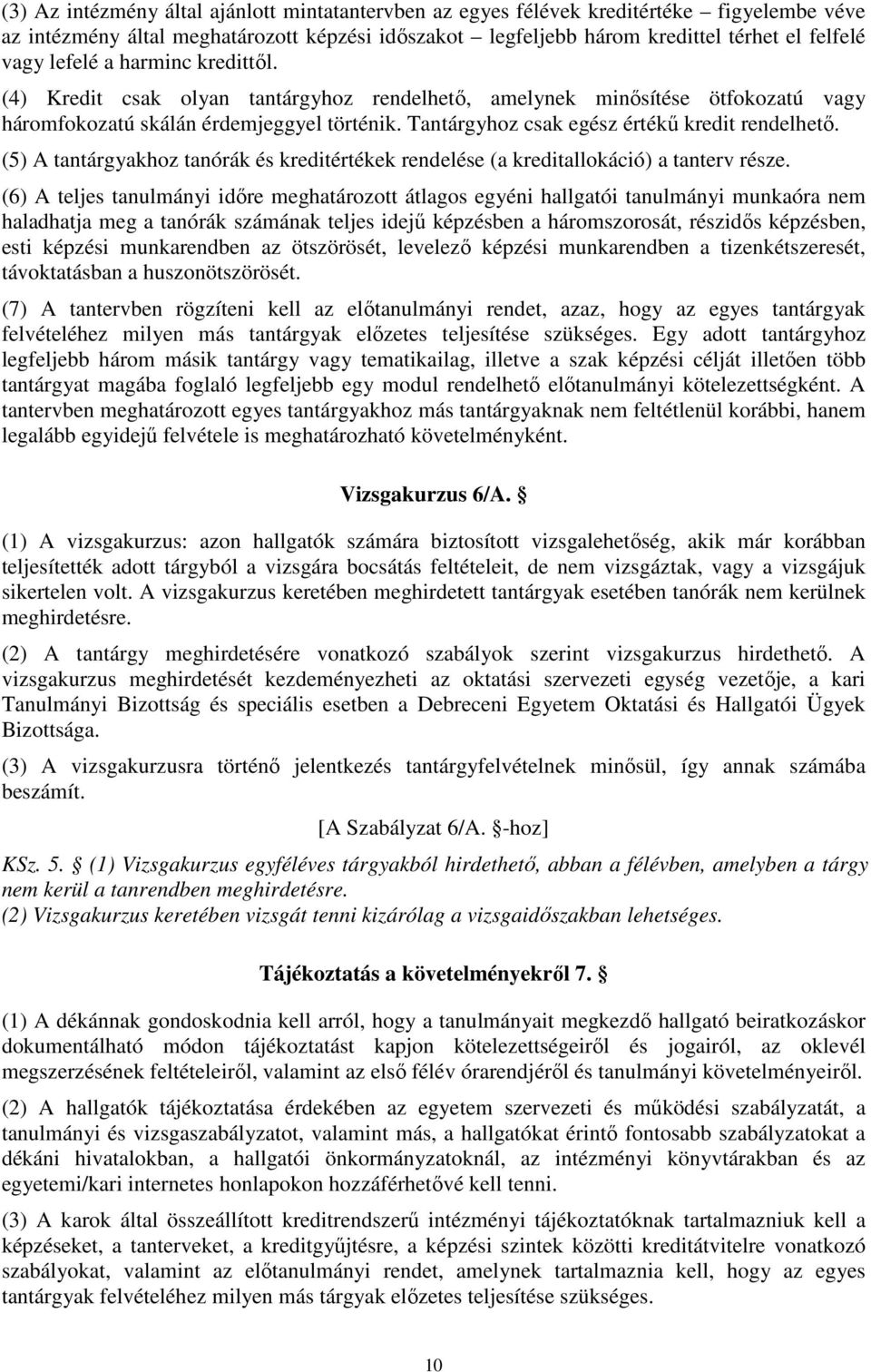 Tantárgyhoz csak egész értékű kredit rendelhető. (5) A tantárgyakhoz tanórák és kreditértékek rendelése (a kreditallokáció) a tanterv része.