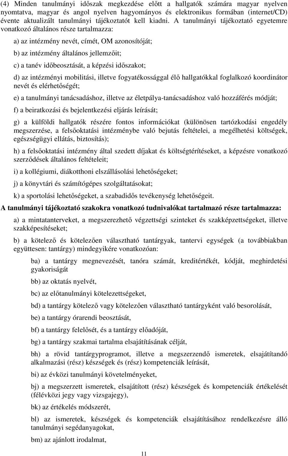A tanulmányi tájékoztató egyetemre vonatkozó általános része tartalmazza: a) az intézmény nevét, címét, OM azonosítóját; b) az intézmény általános jellemzőit; c) a tanév időbeosztását, a képzési