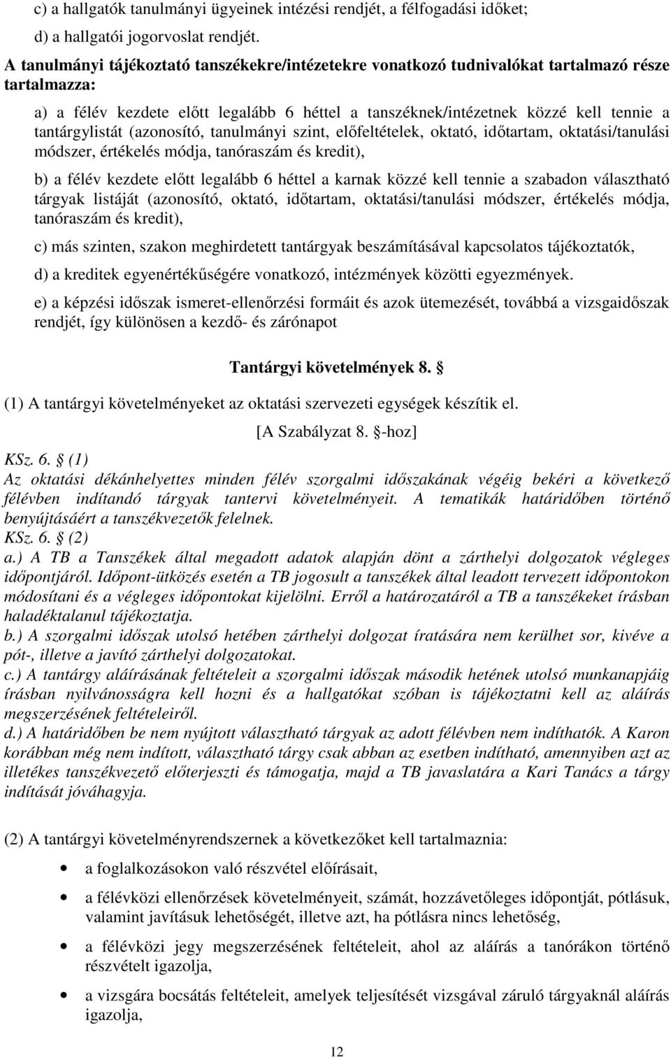 tantárgylistát (azonosító, tanulmányi szint, előfeltételek, oktató, időtartam, oktatási/tanulási módszer, értékelés módja, tanóraszám és kredit), b) a félév kezdete előtt legalább 6 héttel a karnak