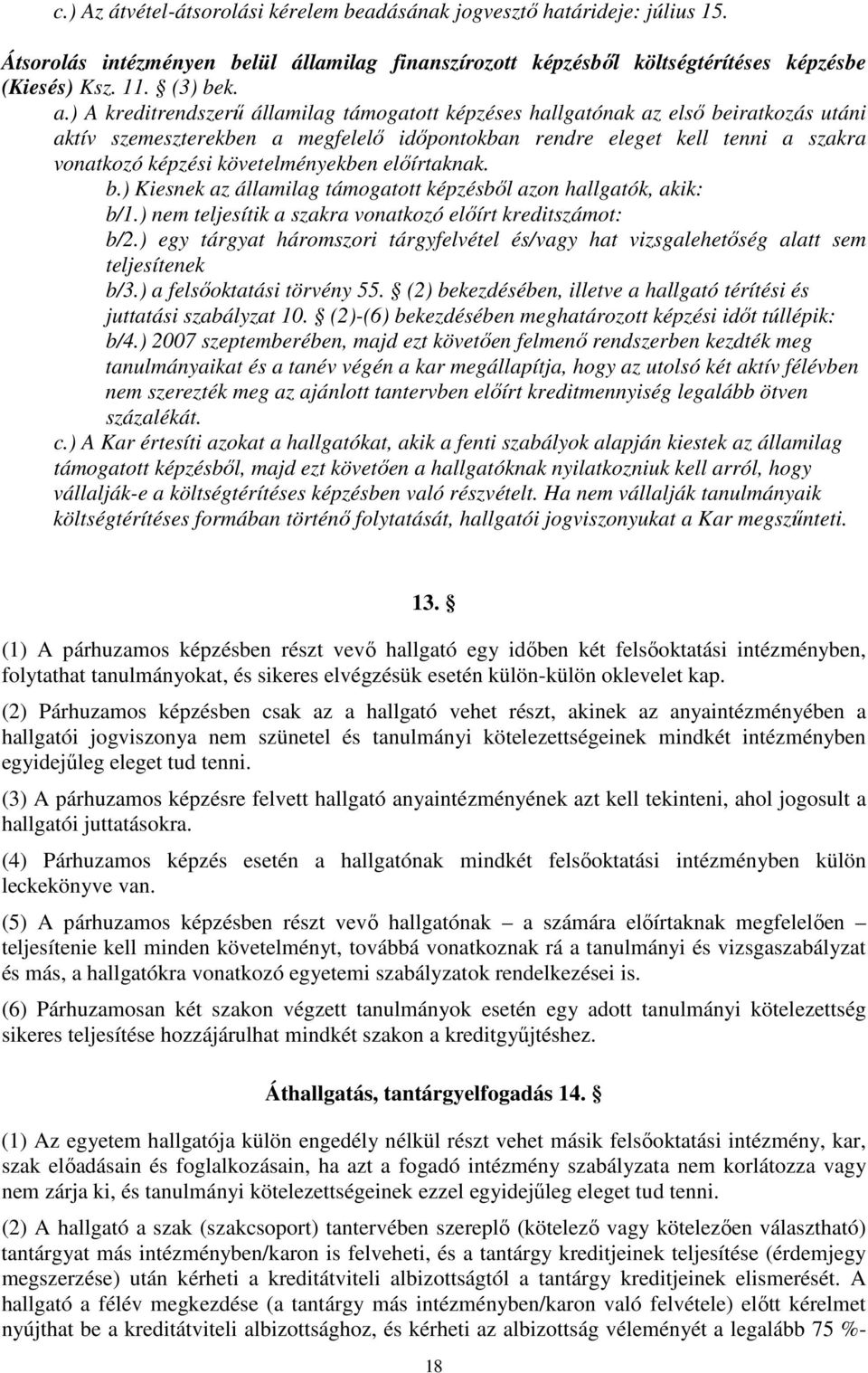 követelményekben előírtaknak. b.) Kiesnek az államilag támogatott képzésből azon hallgatók, akik: b/1.) nem teljesítik a szakra vonatkozó előírt kreditszámot: b/2.