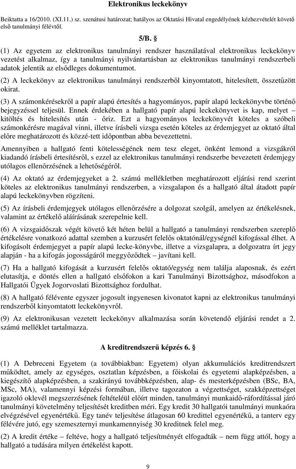 az elsődleges dokumentumot. (2) A leckekönyv az elektronikus tanulmányi rendszerből kinyomtatott, hitelesített, összetűzött okirat.