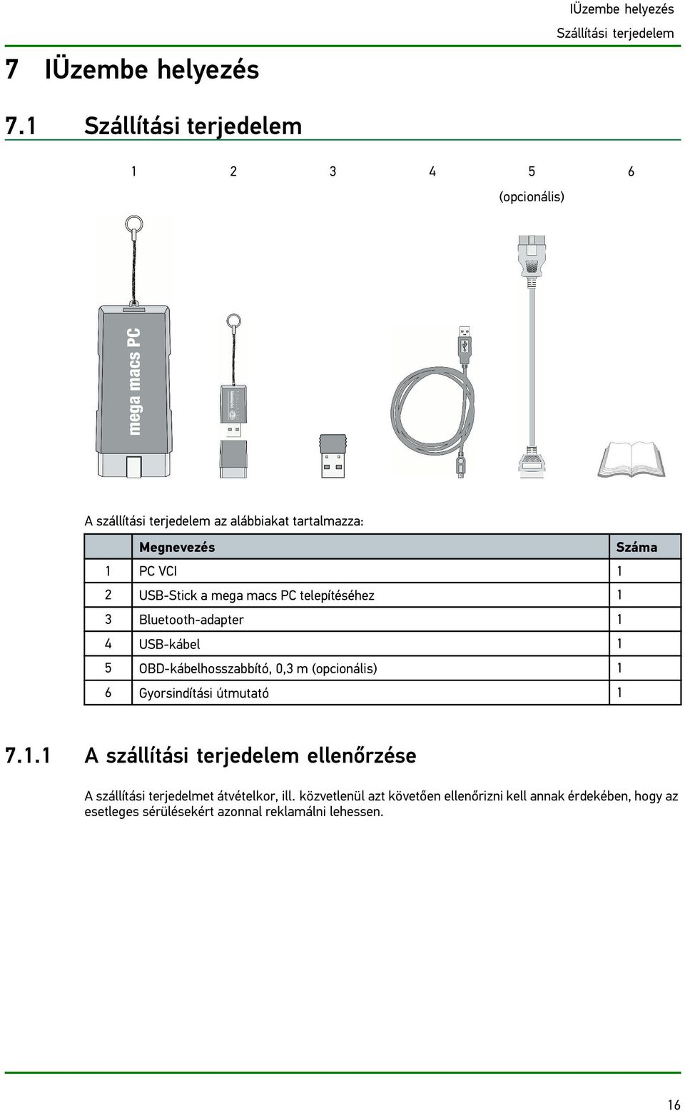 USB-Stick a mega macs PC telepítéséhez 1 3 Bluetooth-adapter 1 4 USB-kábel 1 5 OBD-kábelhosszabbító, 0,3 m (opcionális) 1 6