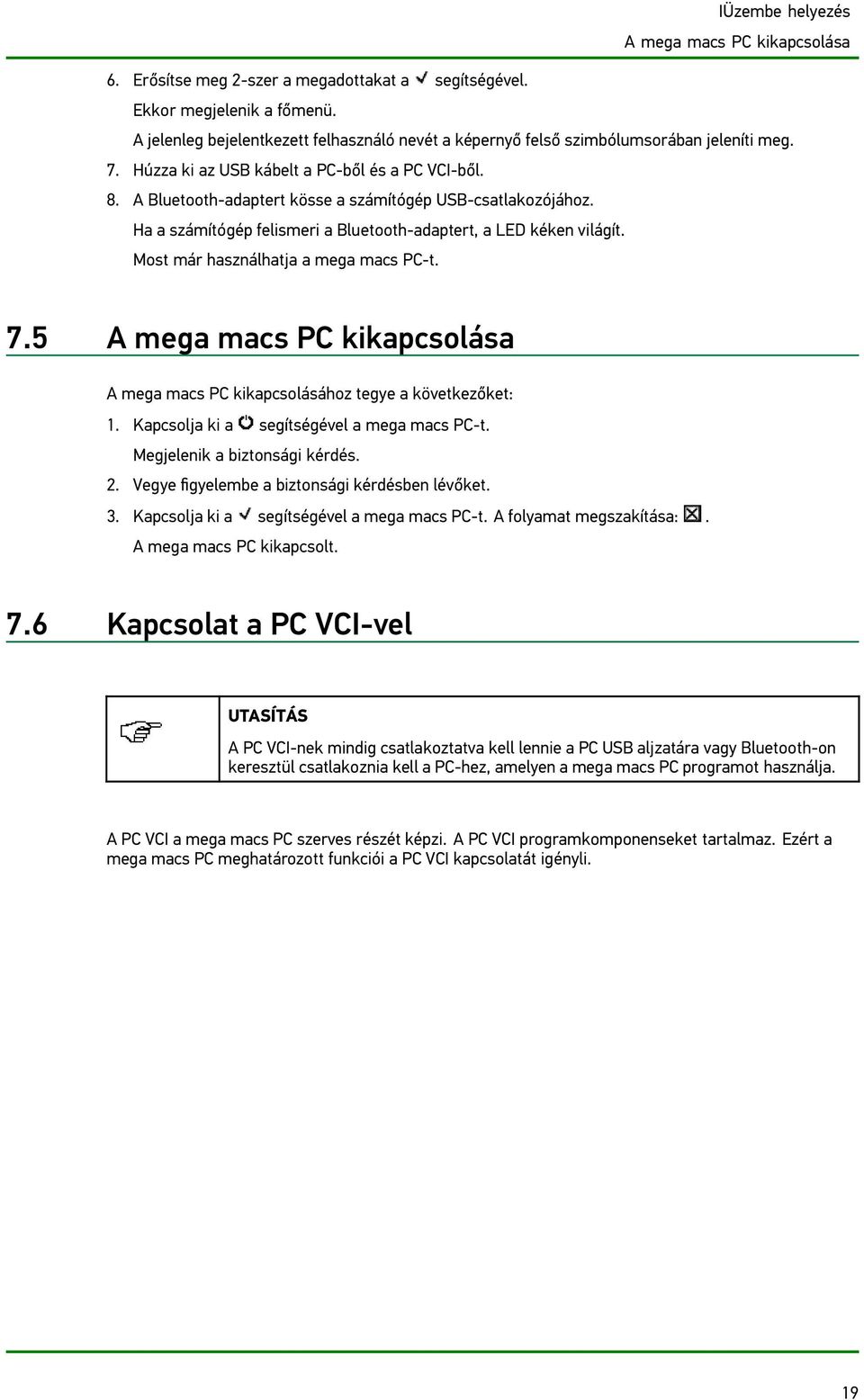 A Bluetooth-adaptert kösse a számítógép USB-csatlakozójához. Ha a számítógép felismeri a Bluetooth-adaptert, a LED kéken világít. Most már használhatja a mega macs PC-t. 7.