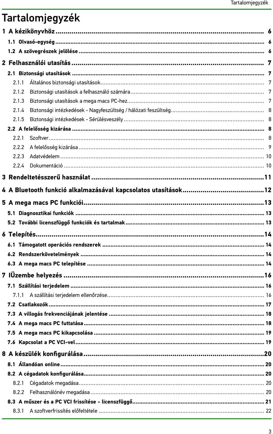 .. 8 2.2 A felelősség kizárása... 8 2.2.1 Szoftver... 8 2.2.2 A felelősség kizárása... 9 2.2.3 Adatvédelem... 10 2.2.4 Dokumentáció... 10 3 Rendeltetésszerű használat.