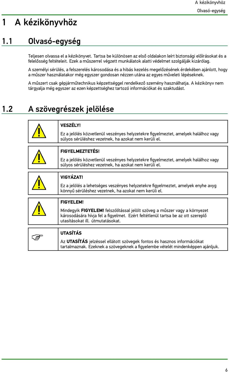 A személyi sérülés, a felszerelés károsodása és a hibás kezelés megelőzésének érdekében ajánlott, hogy a műszer használatakor még egyszer gondosan nézzen utána az egyes műveleti lépéseknek.