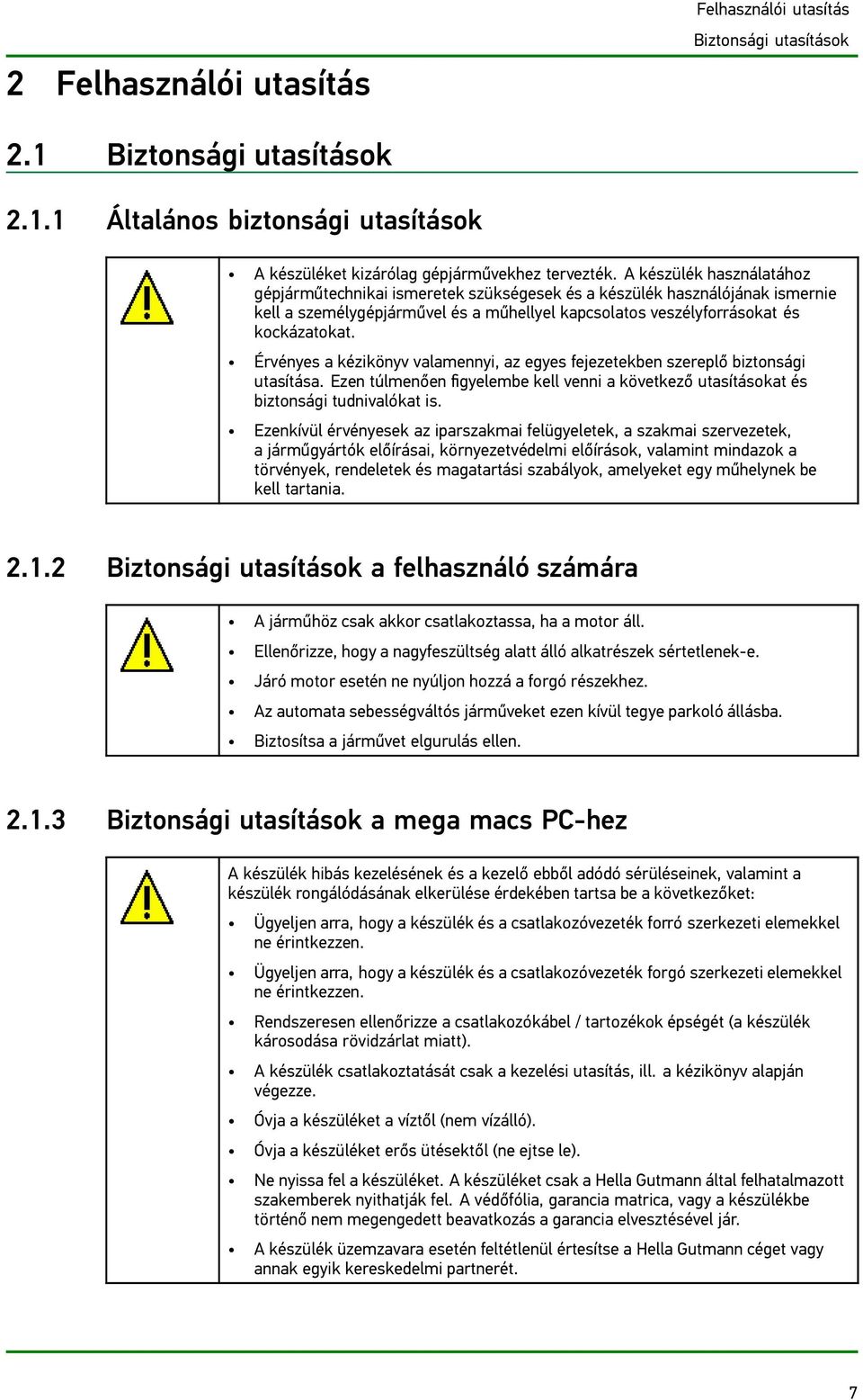 Érvényes a kézikönyv valamennyi, az egyes fejezetekben szereplő biztonsági utasítása. Ezen túlmenően figyelembe kell venni a következő utasításokat és biztonsági tudnivalókat is.