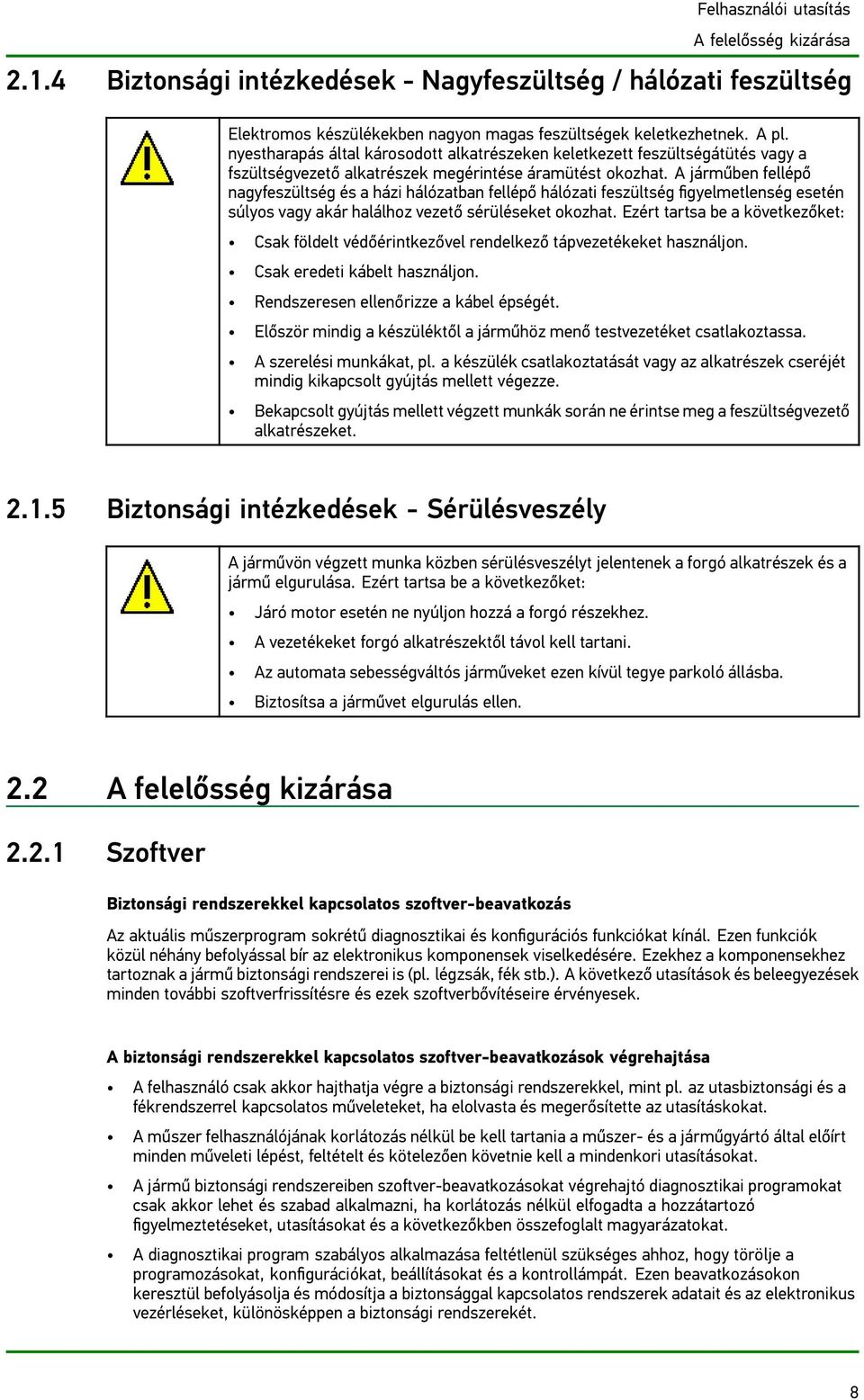 A járműben fellépő nagyfeszültség és a házi hálózatban fellépő hálózati feszültség figyelmetlenség esetén súlyos vagy akár halálhoz vezető sérüléseket okozhat.