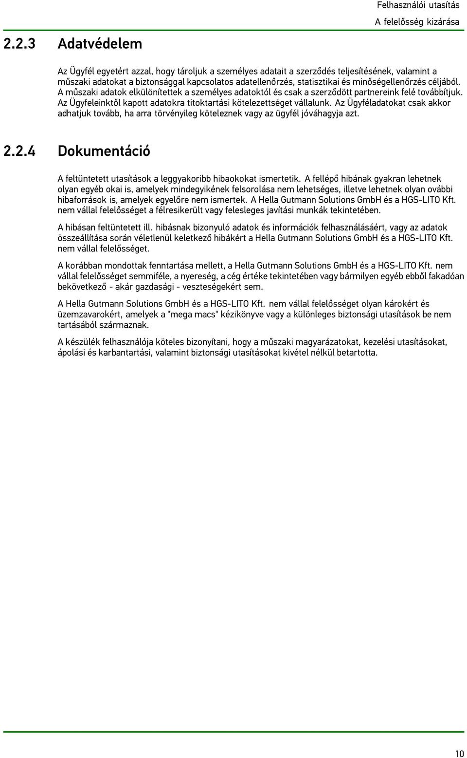 Az Ügyfeleinktől kapott adatokra titoktartási kötelezettséget vállalunk. Az Ügyféladatokat csak akkor adhatjuk tovább, ha arra törvényileg köteleznek vagy az ügyfél jóváhagyja azt. 2.