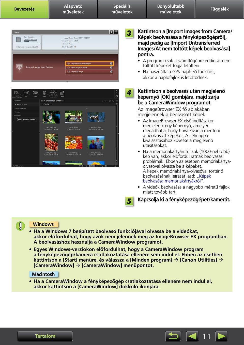 4 5 Kattintson a beolvasás után megjelenő képernyő [OK] gombjára, majd zárja be a CameraWindow programot. Az ImageBrowser EX fő ablakában megjelennek a beolvasott képek.