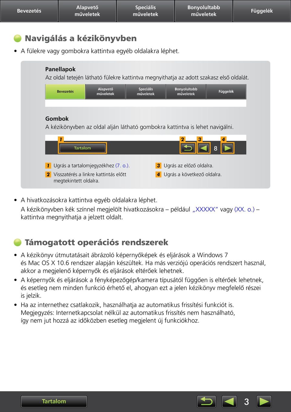 Visszatérés a linkre kattintás előtt megtekintett oldalra. 4 Ugrás a következő oldalra. A hivatkozásokra kattintva egyéb oldalakra léphet.