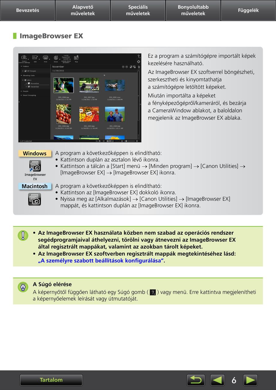 Windows Macintosh A program a következőképpen is elindítható: Kattintson duplán az asztalon lévő ikonra.