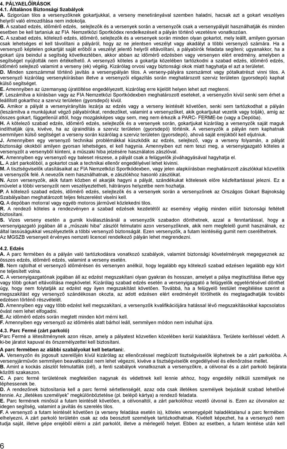 A szabad edzés, időmérő edzés, selejtezők és a versenyek során a versenyzők csak a versenypályát használhatják és minden esetben be kell tartaniuk az FIA Nemzetközi Sportkódex rendelkezéseit a pályán