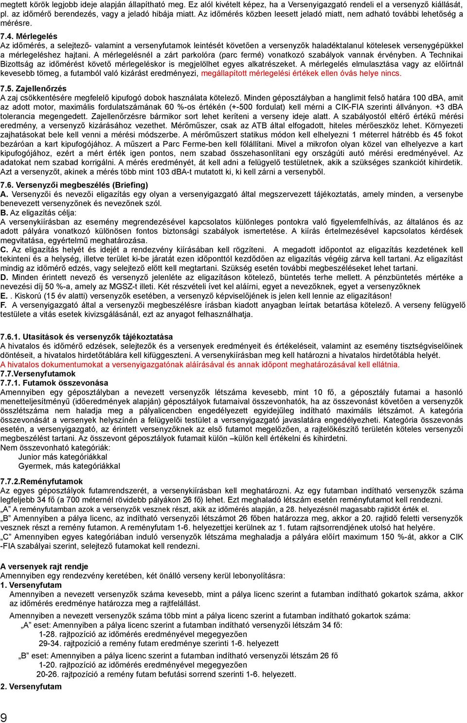 Mérlegelés Az időmérés, a selejtező- valamint a versenyfutamok leintését követően a versenyzők haladéktalanul kötelesek versenygépükkel a mérlegeléshez hajtani.