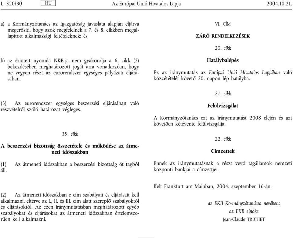 cikk (2) bekezdésében meghatározott jogát arra vonatkozóan, hogy ne vegyen részt az eurorendszer egységes pályázati eljárásában.