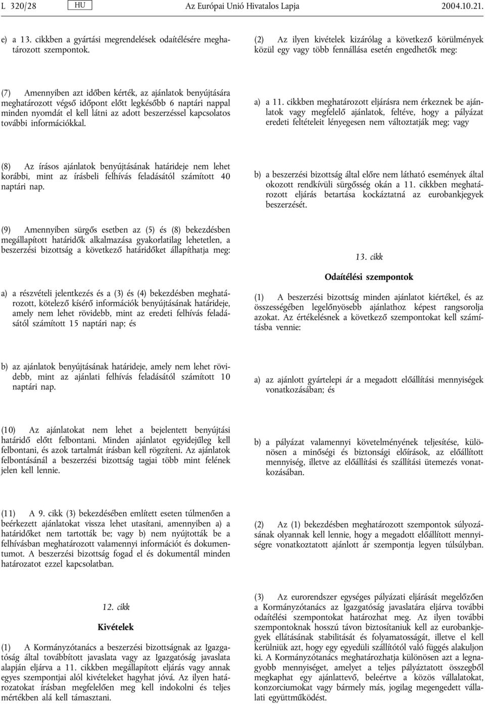 előtt legkésőbb 6 naptári nappal minden nyomdát el kell látni az adott beszerzéssel kapcsolatos további információkkal. a) a 11.