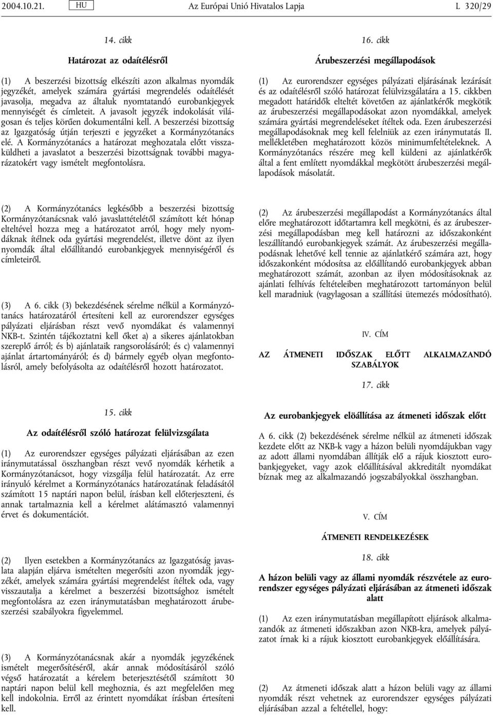 eurobankjegyek mennyiségét és címleteit. A javasolt jegyzék indokolását világosan és teljes körűen dokumentálni kell.