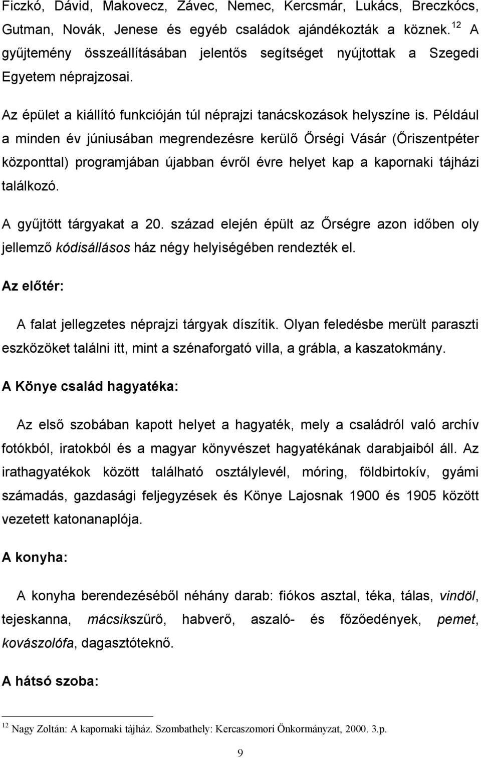 Például a minden év júniusában megrendezésre kerülő Őrségi Vásár (Őriszentpéter központtal) programjában újabban évről évre helyet kap a kapornaki tájházi találkozó. A gyűjtött tárgyakat a 20.
