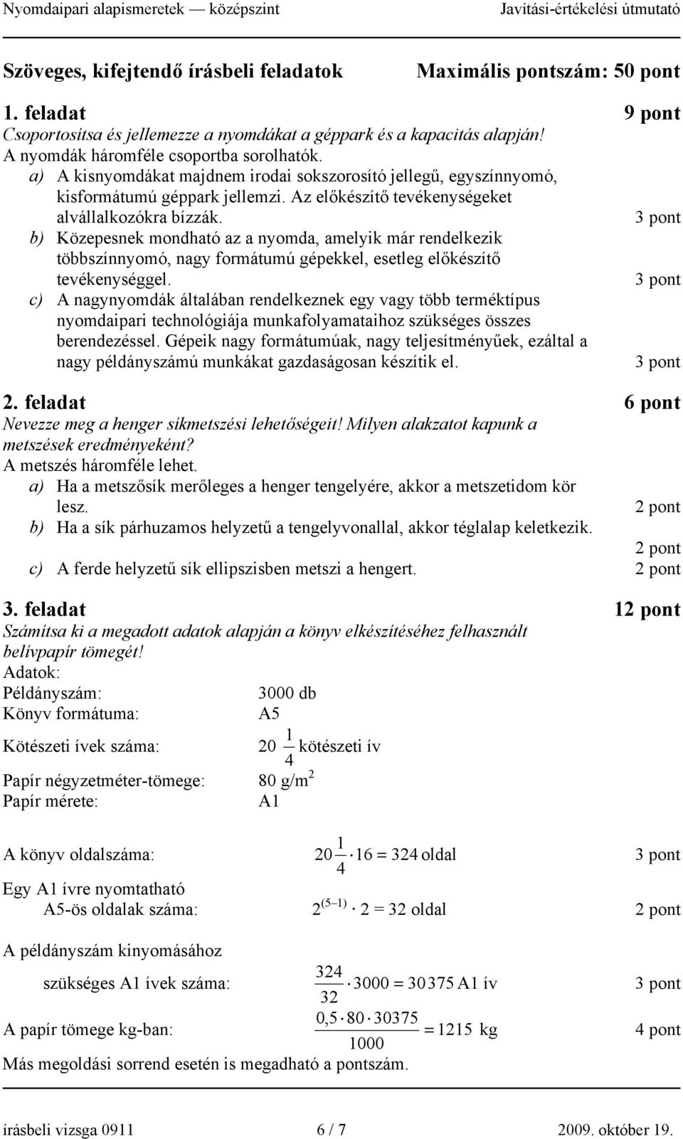 b) Közepesnek mondható az a nyomda, amelyik már rendelkezik többszínnyomó, nagy formátumú gépekkel, esetleg előkészítő tevékenységgel.