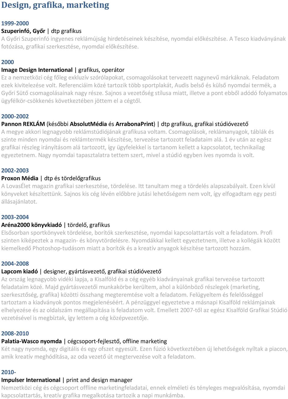 2000 Image Design International grafikus, operátor Ez a nemzetközi cég főleg exkluzív szórólapokat, csomagolásokat tervezett nagynevű márkáknak. Feladatom ezek kivitelezése volt.