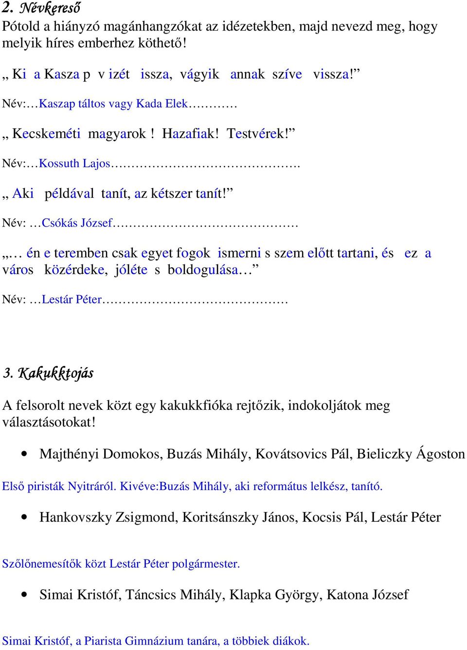 Név: Csókás József én e teremben csak egyet fogok ismerni s szem elıtt tartani, és ez a város közérdeke, jóléte s boldogulása Név: Lestár Péter 3.