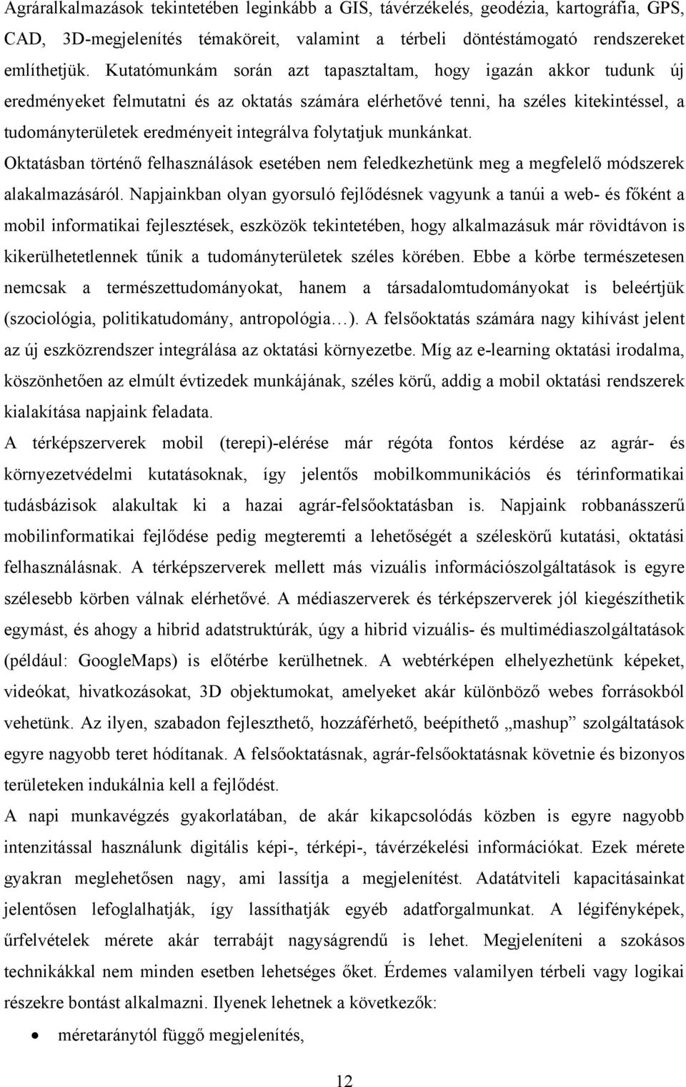 folytatjuk munkánkat. Oktatásban történő felhasználások esetében nem feledkezhetünk meg a megfelelő módszerek alakalmazásáról.