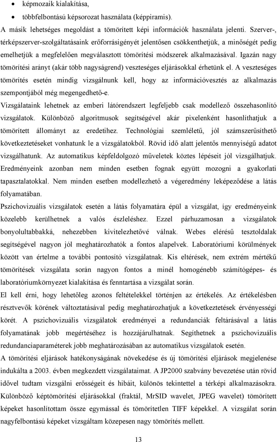 Igazán nagy tömörítési arányt (akár több nagyságrend) veszteséges eljárásokkal érhetünk el.