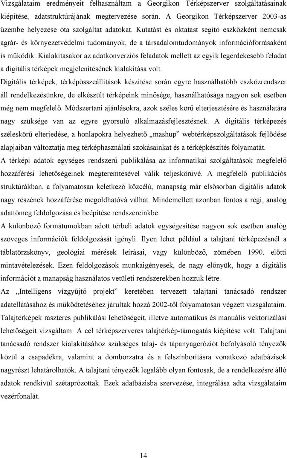 Kutatást és oktatást segítő eszközként nemcsak agrár- és környezetvédelmi tudományok, de a társadalomtudományok információforrásaként is működik.