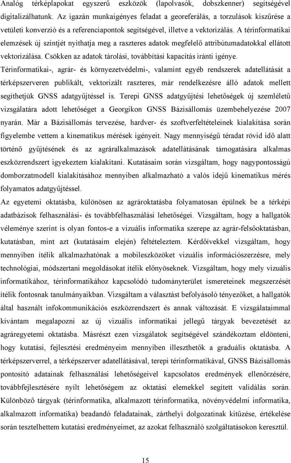 A térinformatikai elemzések új szintjét nyithatja meg a raszteres adatok megfelelő attribútumadatokkal ellátott vektorizálása. Csökken az adatok tárolási, továbbítási kapacitás iránti igénye.