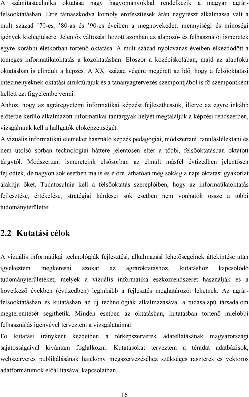 Jelentős változást hozott azonban az alapozó- és felhasználói ismeretek egyre korábbi életkorban történő oktatása.