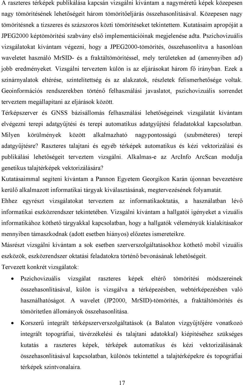 Pszichovizuális vizsgálatokat kívántam végezni, hogy a JPEG2000-tömörítés, összehasonlítva a hasonlóan waveletet használó MrSID- és a fraktáltömörítéssel, mely területeken ad (amennyiben ad) jobb