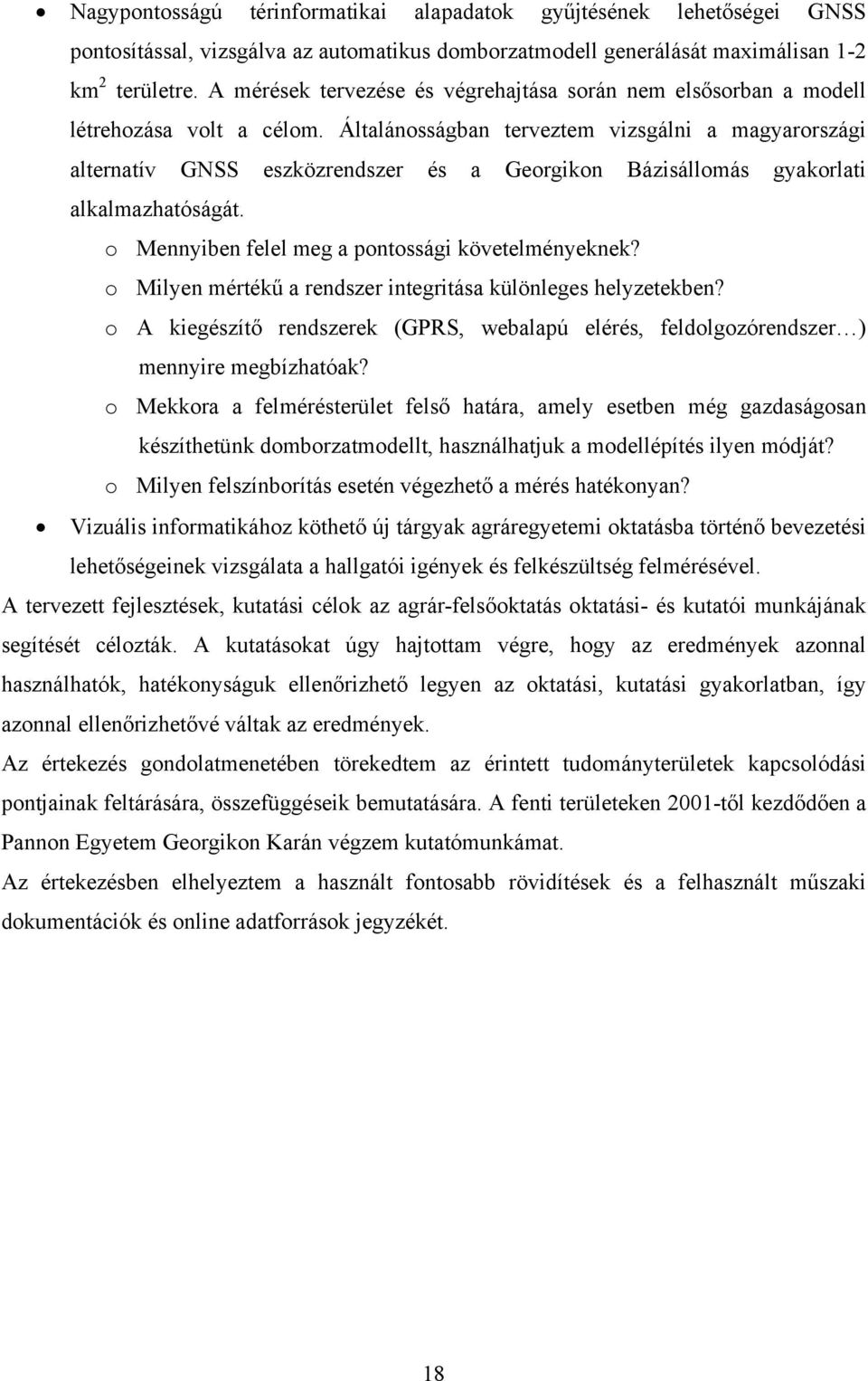 Általánosságban terveztem vizsgálni a magyarországi alternatív GNSS eszközrendszer és a Georgikon Bázisállomás gyakorlati alkalmazhatóságát. o Mennyiben felel meg a pontossági követelményeknek?