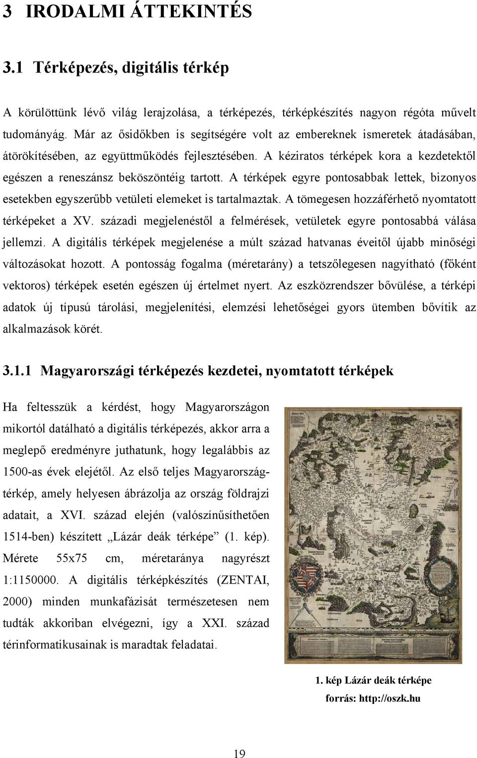 A kéziratos térképek kora a kezdetektől egészen a reneszánsz beköszöntéig tartott. A térképek egyre pontosabbak lettek, bizonyos esetekben egyszerűbb vetületi elemeket is tartalmaztak.