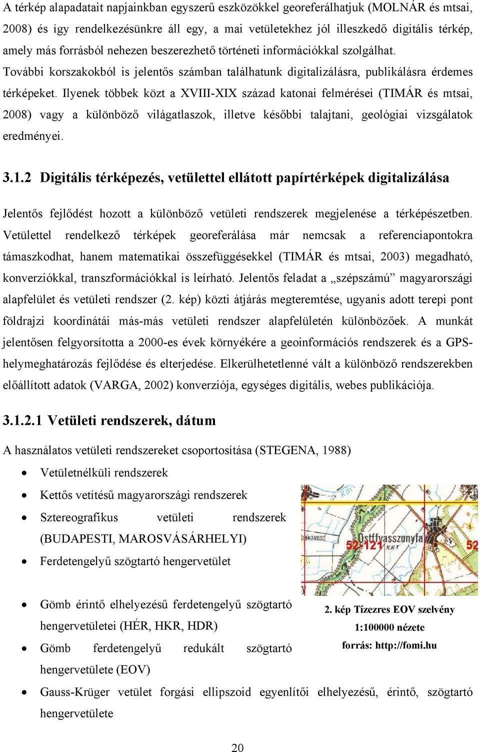 Ilyenek többek közt a XVIII-XIX század katonai felmérései (TIMÁR és mtsai, 2008) vagy a különböző világatlaszok, illetve későbbi talajtani, geológiai vizsgálatok eredményei. 3.1.