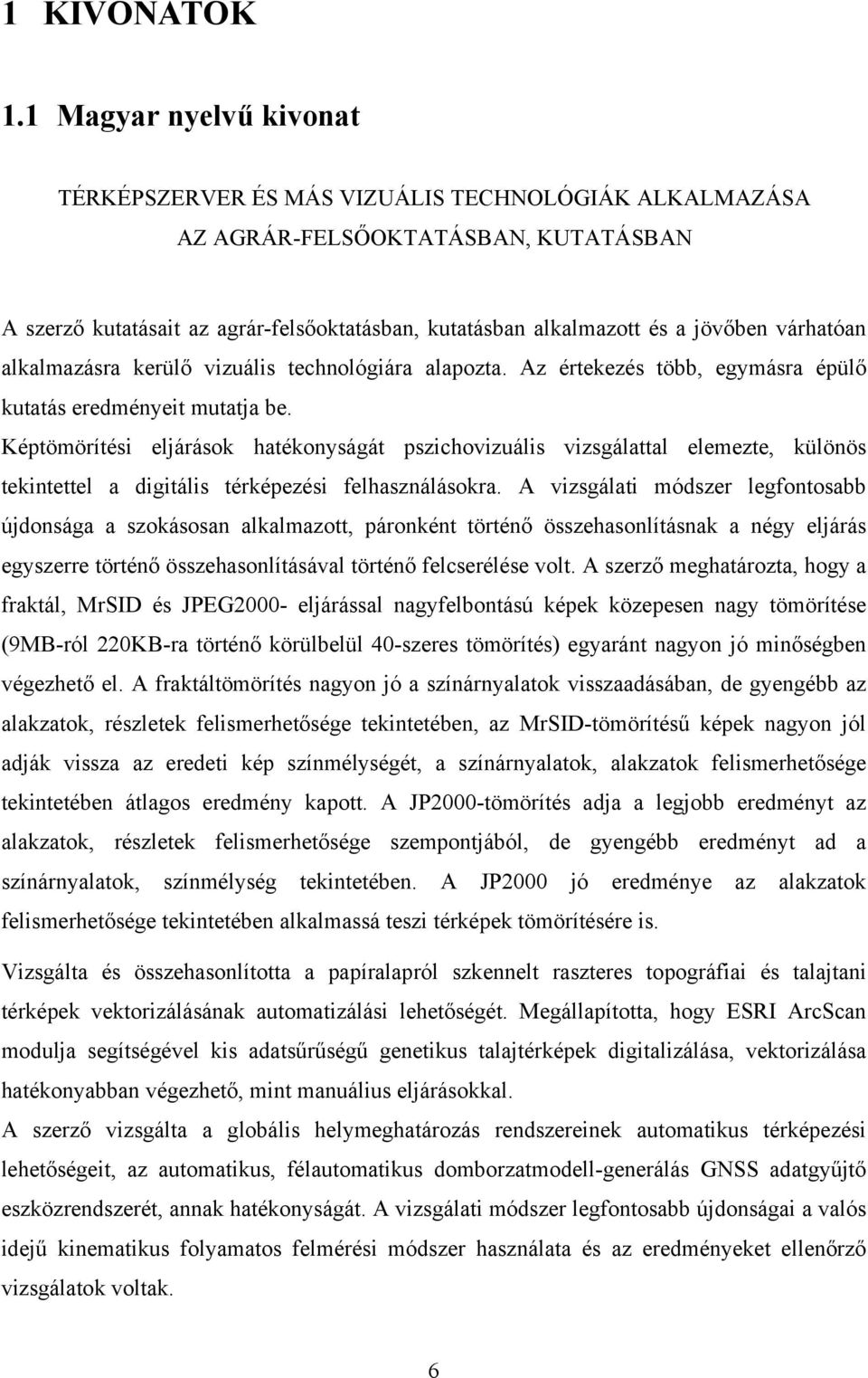 várhatóan alkalmazásra kerülő vizuális technológiára alapozta. Az értekezés több, egymásra épülő kutatás eredményeit mutatja be.