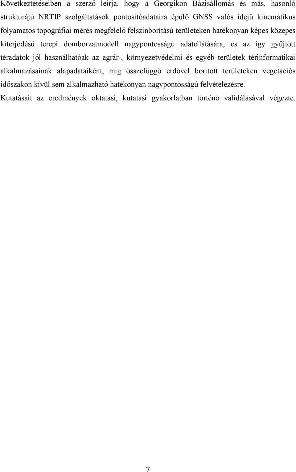 gyűjtött téradatok jól használhatóak az agrár-, környezetvédelmi és egyéb területek térinformatikai alkalmazásainak alapadataiként, míg összefüggő erdővel borított