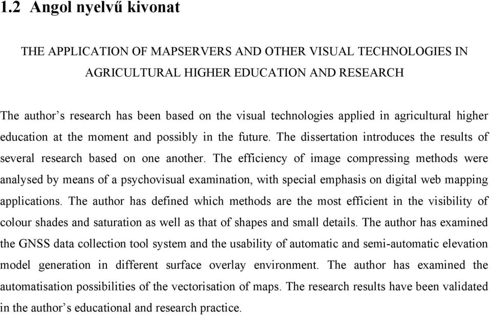 The efficiency of image compressing methods were analysed by means of a psychovisual examination, with special emphasis on digital web mapping applications.