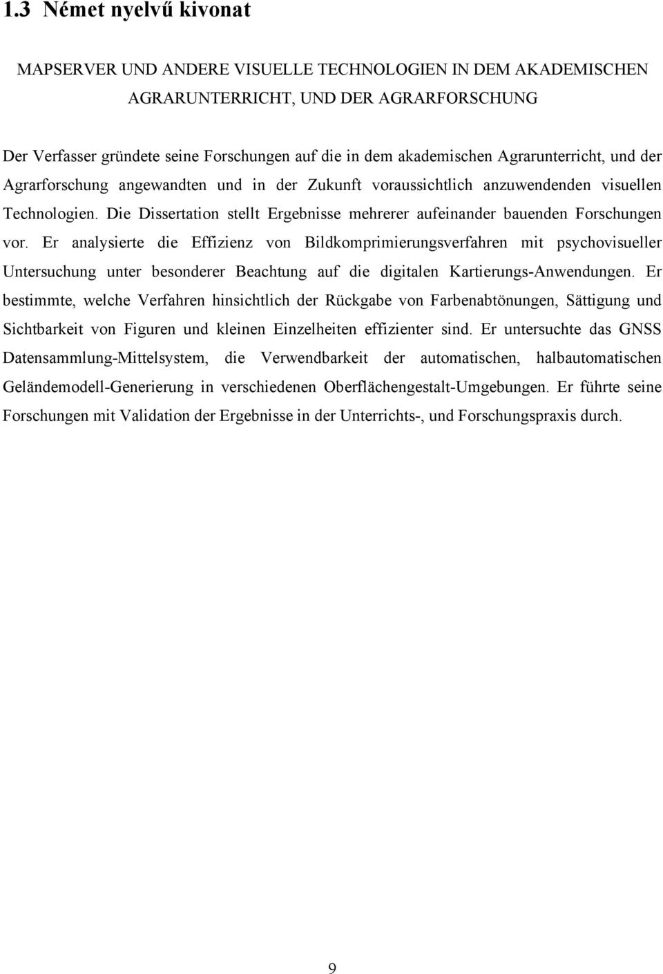 Die Dissertation stellt Ergebnisse mehrerer aufeinander bauenden Forschungen vor.