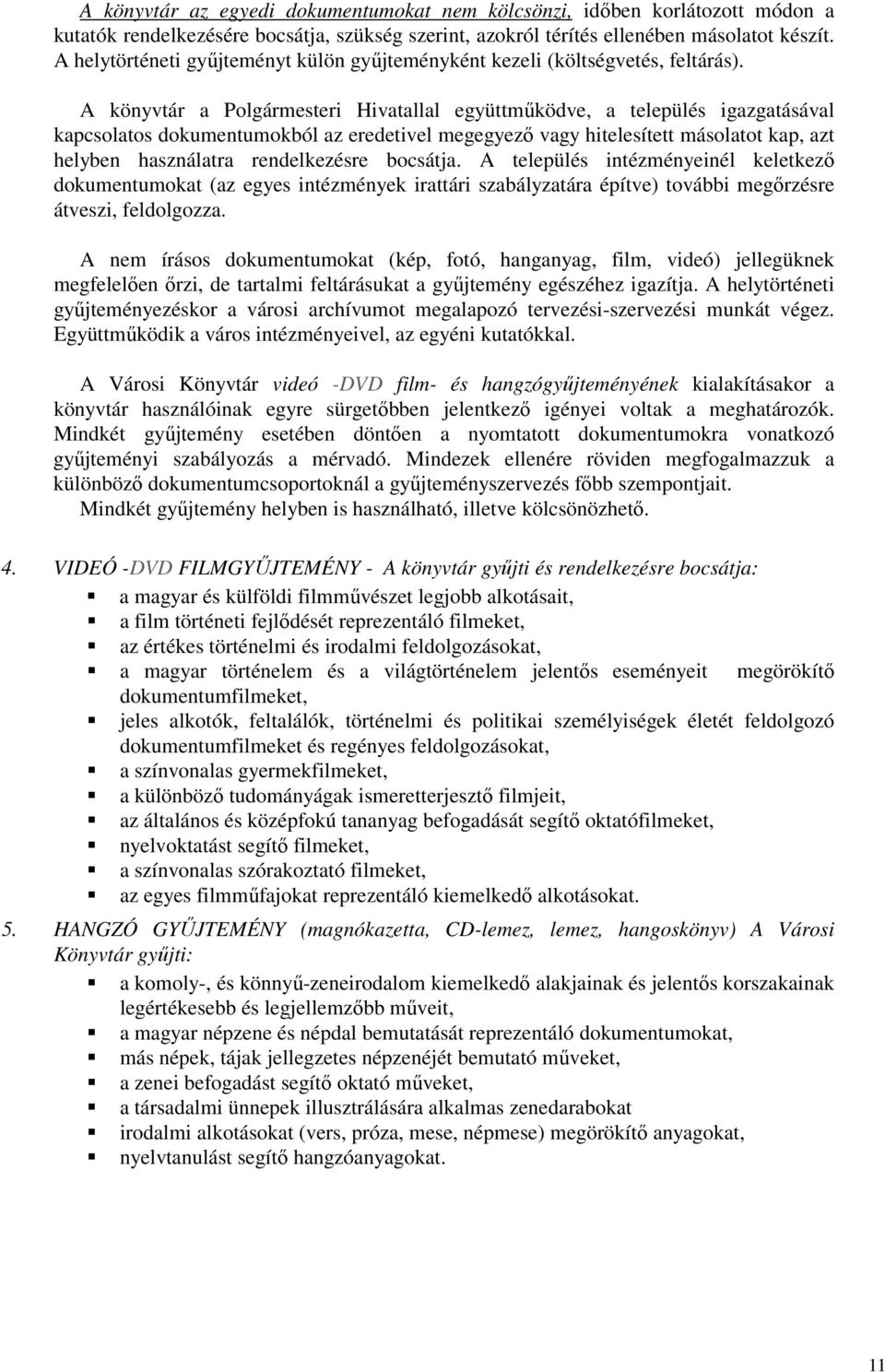 A könyvtár a Polgármesteri Hivatallal együttműködve, a település igazgatásával kapcsolatos dokumentumokból az eredetivel megegyező vagy hitelesített másolatot kap, azt helyben használatra