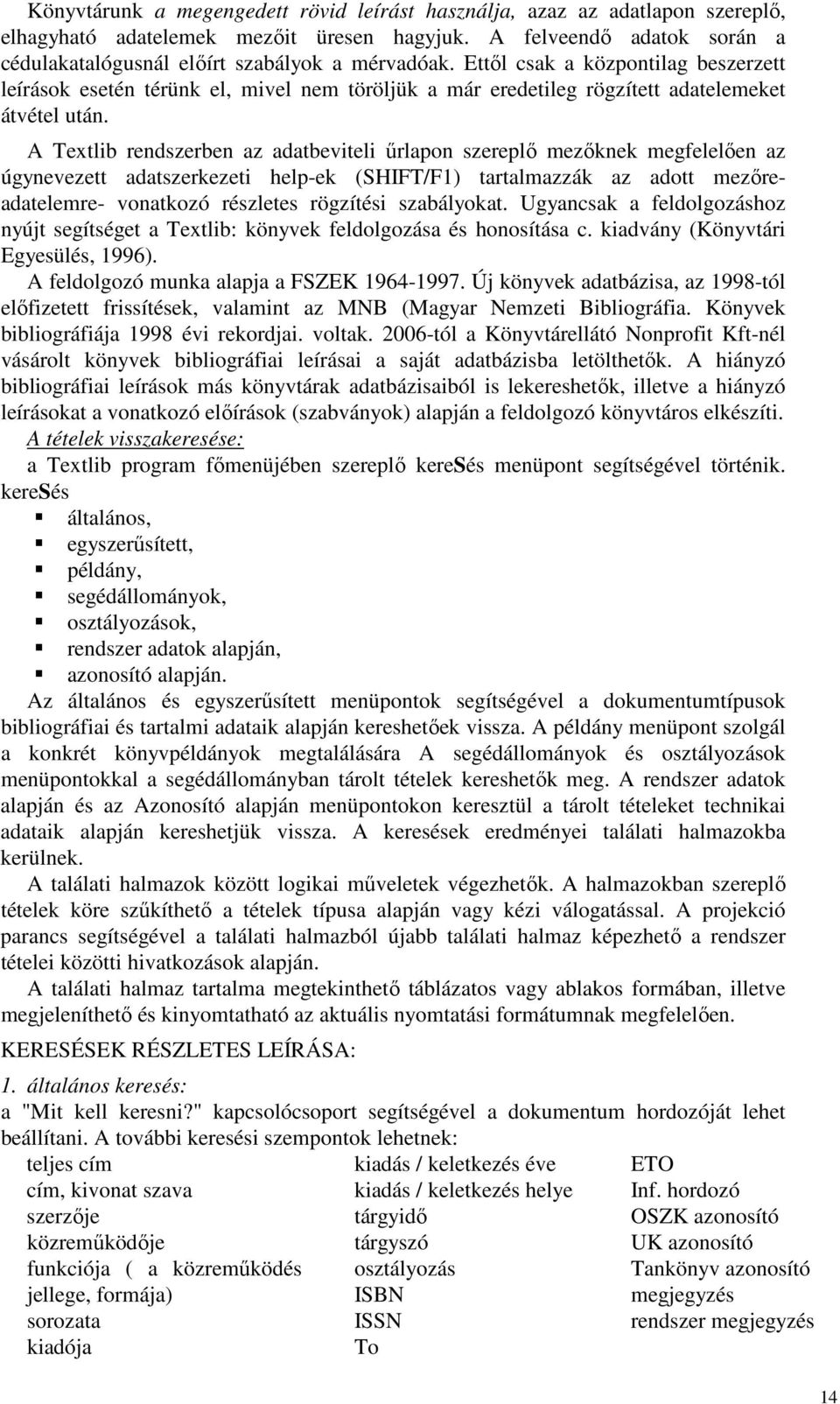 A Textlib rendszerben az adatbeviteli űrlapon szereplő mezőknek megfelelően az úgynevezett adatszerkezeti help-ek (SHIFT/F1) tartalmazzák az adott mezőreadatelemre- vonatkozó részletes rögzítési