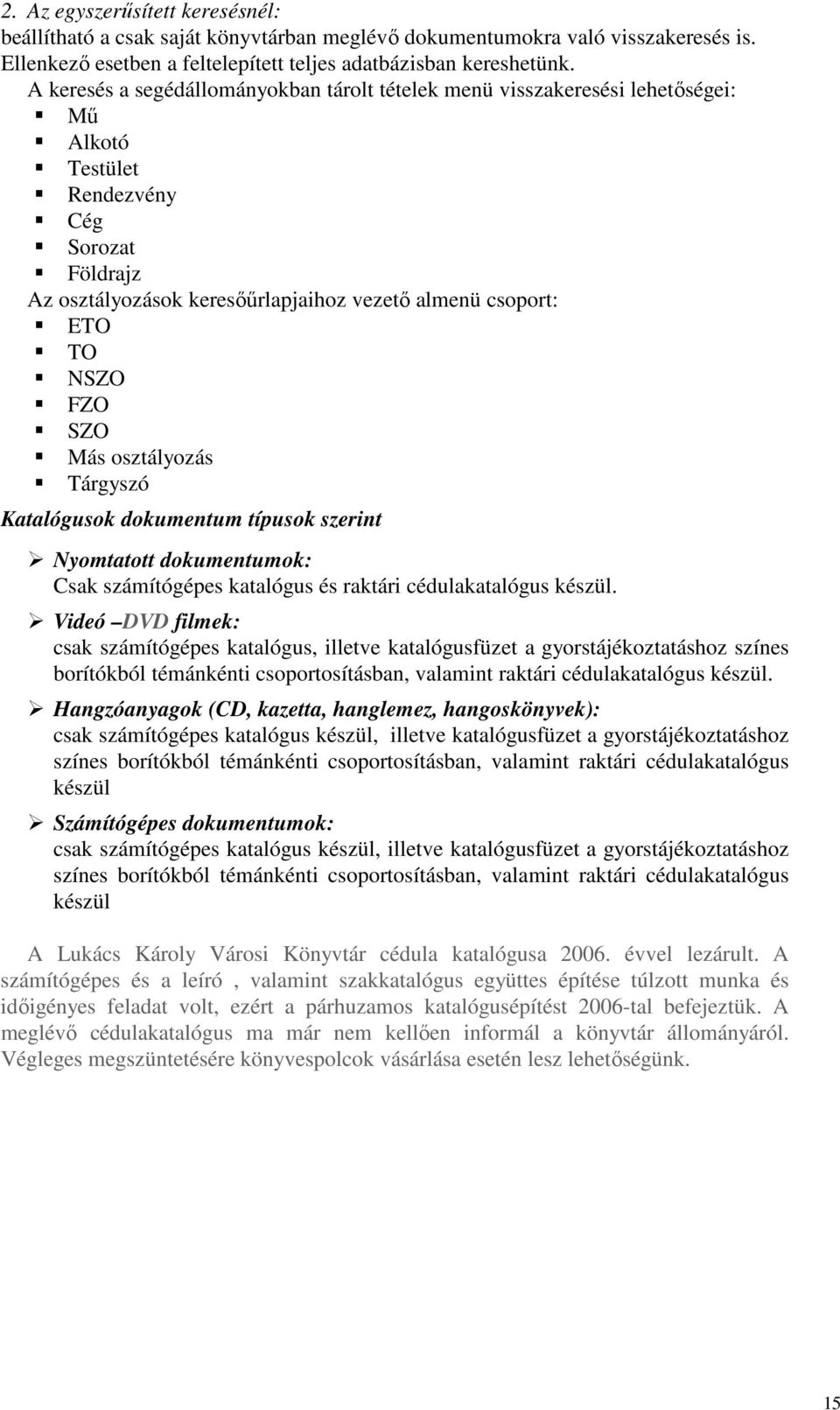 FZO SZO Más osztályozás Tárgyszó Katalógusok dokumentum típusok szerint Nyomtatott dokumentumok: Csak számítógépes katalógus és raktári cédulakatalógus készül.