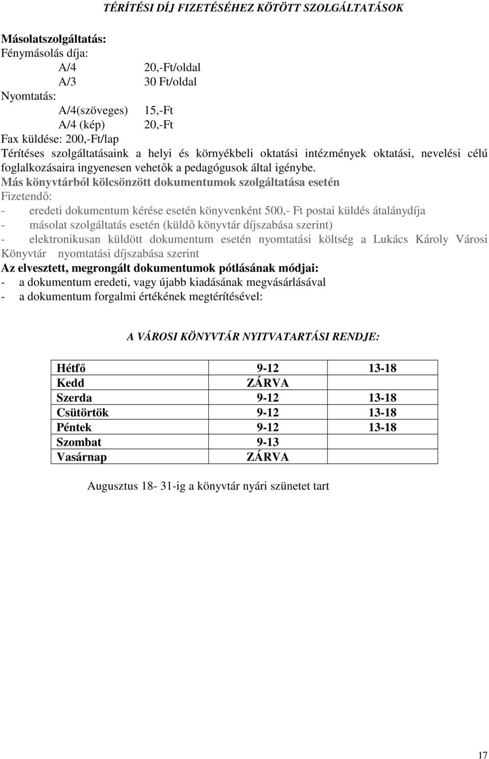 Más könyvtárból kölcsönzött dokumentumok szolgáltatása esetén Fizetendő: - eredeti dokumentum kérése esetén könyvenként 500,- Ft postai küldés átalánydíja - másolat szolgáltatás esetén (küldő