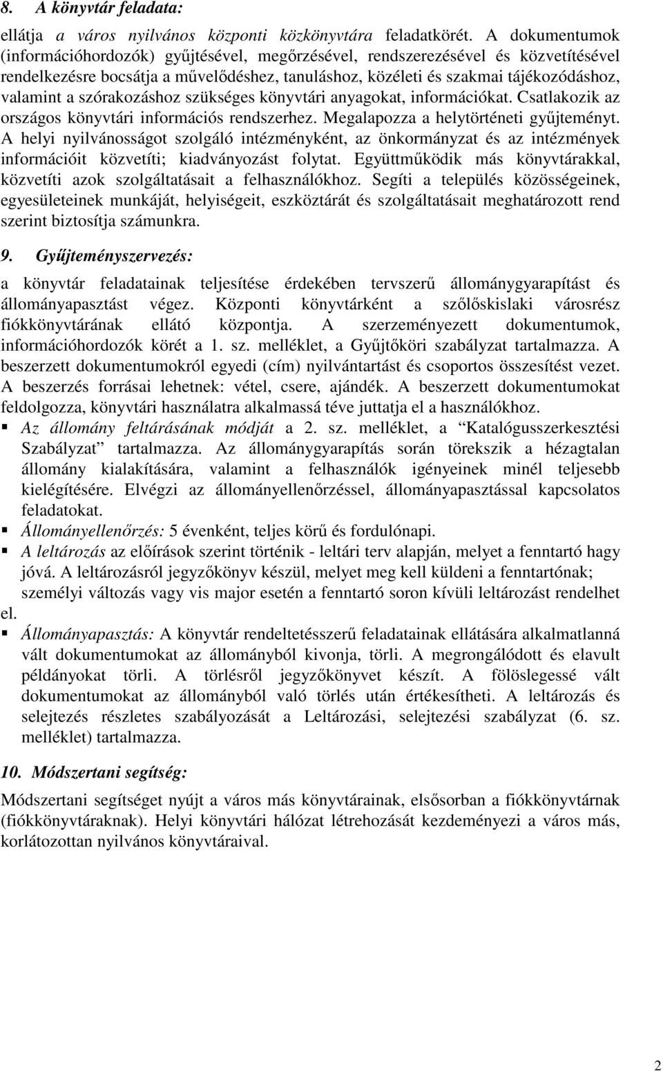 szórakozáshoz szükséges könyvtári anyagokat, információkat. Csatlakozik az országos könyvtári információs rendszerhez. Megalapozza a helytörténeti gyűjteményt.