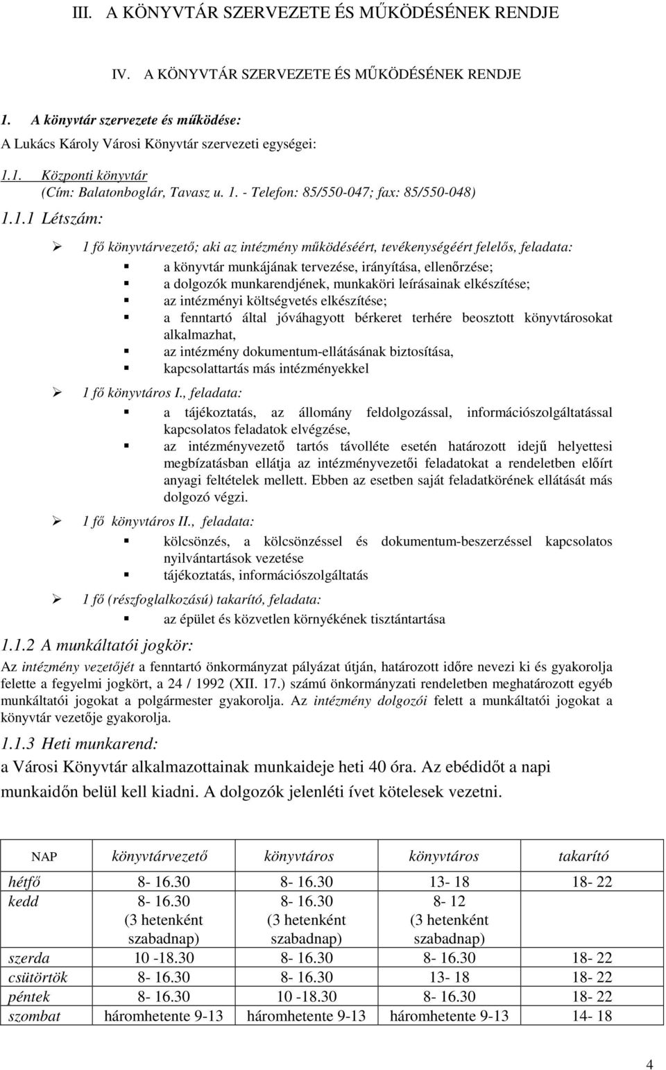 ellenőrzése; a dolgozók munkarendjének, munkaköri leírásainak elkészítése; az intézményi költségvetés elkészítése; a fenntartó által jóváhagyott bérkeret terhére beosztott könyvtárosokat alkalmazhat,