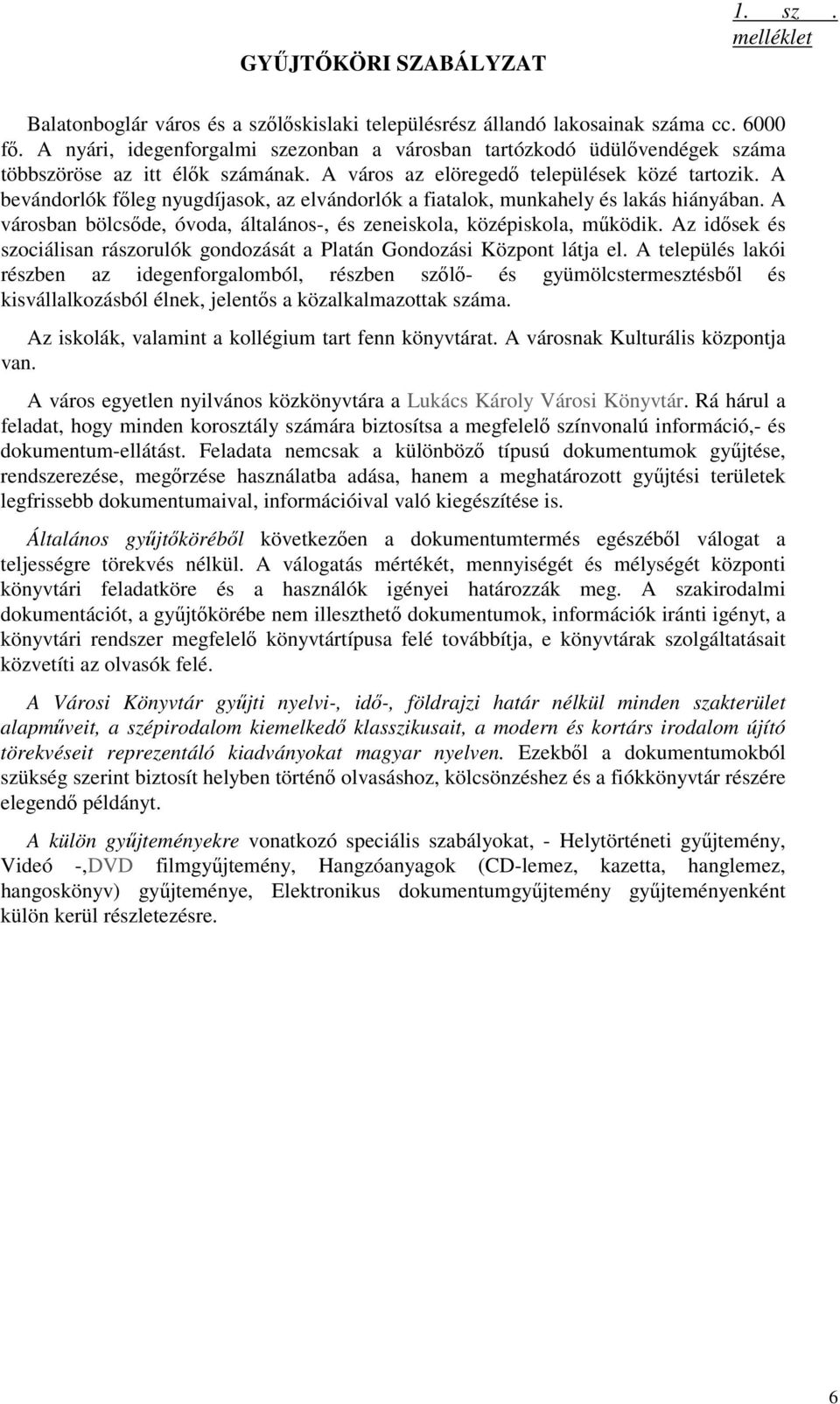 A bevándorlók főleg nyugdíjasok, az elvándorlók a fiatalok, munkahely és lakás hiányában. A városban bölcsőde, óvoda, általános-, és zeneiskola, középiskola, működik.