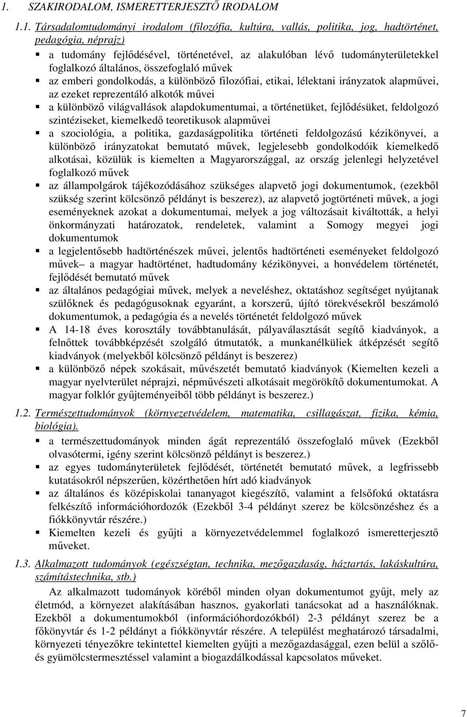 művei a különböző világvallások alapdokumentumai, a történetüket, fejlődésüket, feldolgozó szintéziseket, kiemelkedő teoretikusok alapművei a szociológia, a politika, gazdaságpolitika történeti