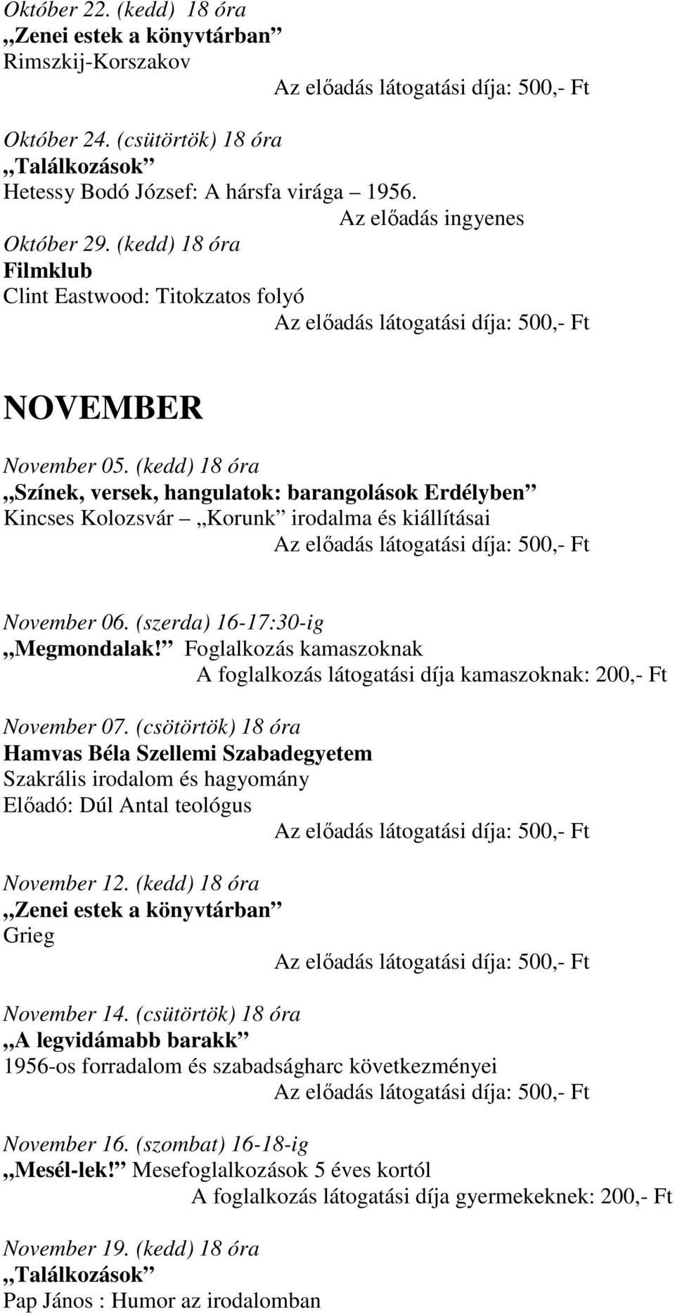 Foglalkozás kamaszoknak November 07. (csötörtök) 18 óra Szakrális irodalom és hagyomány Előadó: Dúl Antal teológus November 12. (kedd) 18 óra Grieg November 14.