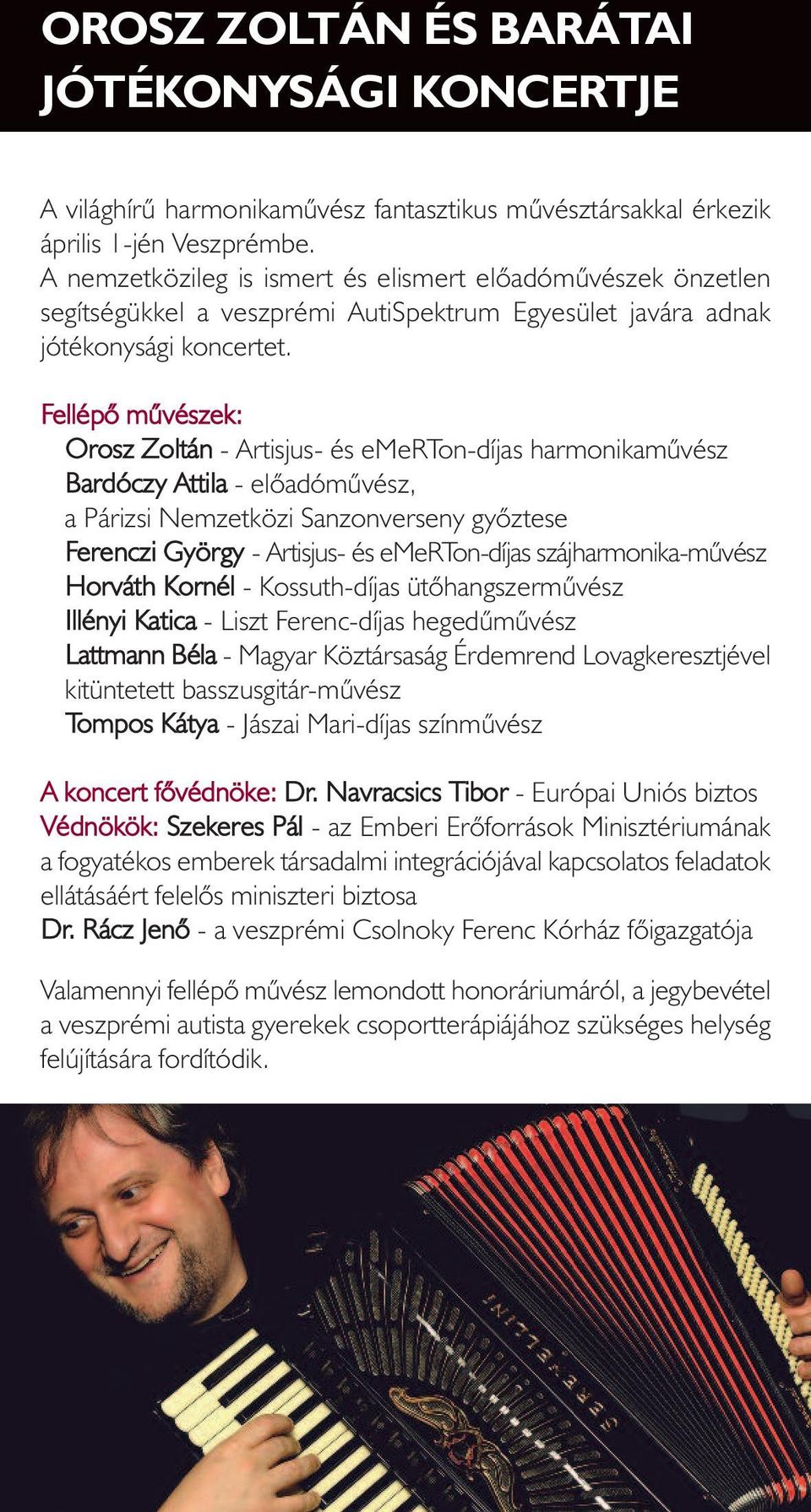 Fellépõ mûvészek: Orosz Zoltán - Artisjus- és emerton-díjas harmonikamûvész Bardóczy Attila - elõadómûvész, a Párizsi Nemzetközi Sanzonverseny gyõztese Ferenczi György - Artisjus- és emerton-díjas